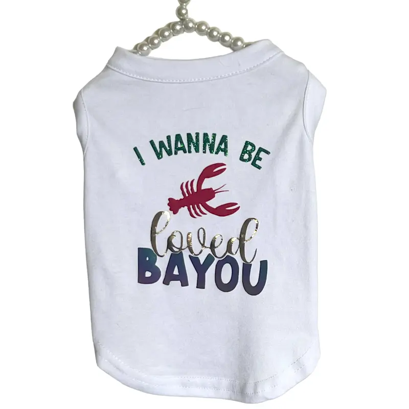 Just Want to Be Loved BAYOU- Dog Shirt