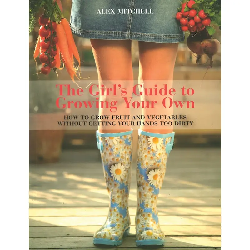 Girl's Guide to Growing Your Own, The